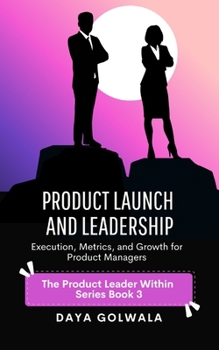 Paperback Product Launch and Leadership: Execution, Metrics, and Growth for Product Managers Book