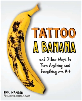 Paperback Tattoo a Banana: And Other Ways to Turn Anything and Everything Into Art Book