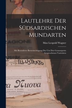 Lautlehre Der S�dsardischen Mundarten: Mit Besonderer Ber�cksichtigung Der Um Den Gennargentu Gesprochenen Variet�ten