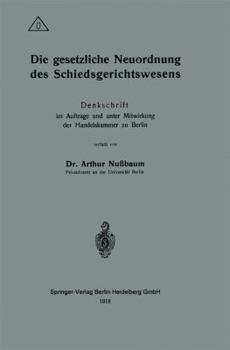 Paperback Die Gesetzliche Neuordnung Des Schiedsgerichtswesens: Denkschrift Im Auftrage Und Unter Mitwirkung Der Handelskammer Zu Berlin [German] Book
