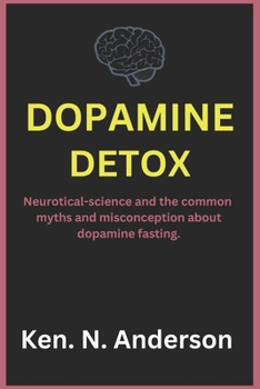 Paperback Dopamine detox: Neurotical-science and the common myths and misconception about dopamine fasting Book