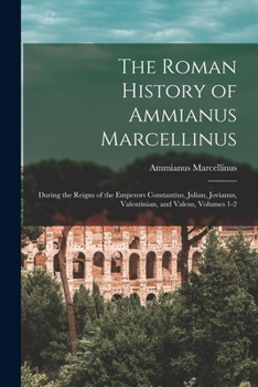 Paperback The Roman History of Ammianus Marcellinus: During the Reigns of the Emperors Constantius, Julian, Jovianus, Valentinian, and Valens, Volumes 1-2 Book