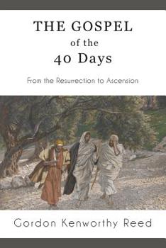 Paperback The Gospel of the 40 Days: From the Resurrection to Ascension Book