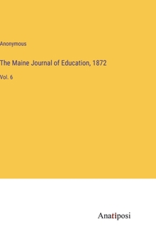 Hardcover The Maine Journal of Education, 1872: Vol. 6 Book