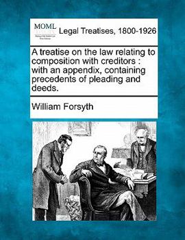 Paperback A Treatise on the Law Relating to Composition with Creditors: With an Appendix, Containing Precedents of Pleading and Deeds. Book