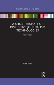Paperback A Short History of Disruptive Journalism Technologies: 1960-1990 Book