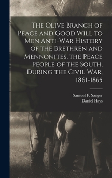 Hardcover The Olive Branch of Peace and Good Will to men Anti-war History of the Brethren and Mennonites, the Peace People of the South, During the Civil war, 1 Book