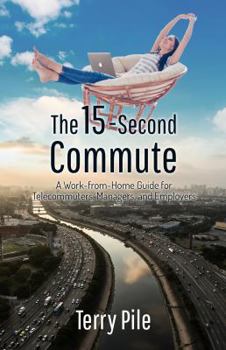 Paperback The 15-Second Commute:: A Work-from-Home Guide for Telecommuters, Managers and Employers Book