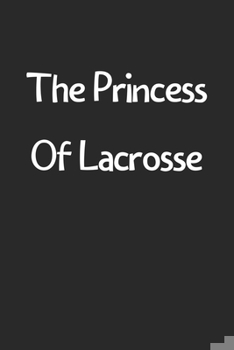 Paperback The Princess Of Lacrosse: Lined Journal, 120 Pages, 6 x 9, Funny Lacrosse Gift Idea, Black Matte Finish (The Princess Of Lacrosse Journal) Book