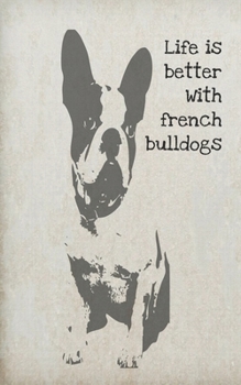 Life is better with french bulldogs: Journal with 100 lined pages featuring a retro french bulldog on the front, back and on the interior pages, size is 5" x 8"