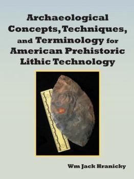 Paperback Archaeological Concepts, Techniques, and Terminology for American Prehistoric Lithic Technology Book