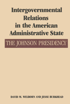 Intergovernmental Relations in the American Administrative State: The Johnson Presidency (Administrative History of the Johnson Presidency)