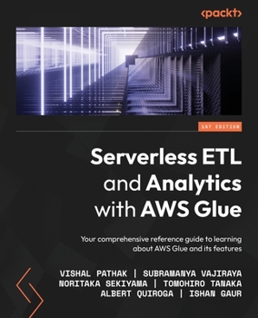 Paperback Serverless ETL and Analytics with AWS Glue: Your comprehensive reference guide to learning about AWS Glue and its features Book