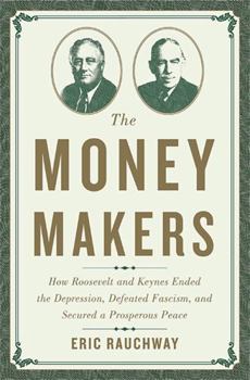 Hardcover The Money Makers: How Roosevelt and Keynes Ended the Depression, Defeated Fascism, and Secured a Prosperous Peace Book