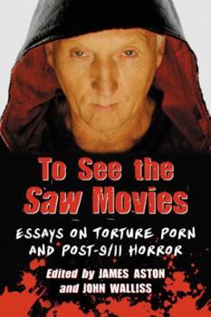 Paperback To See the Saw Movies: Essays on Torture Porn and Post-9/11 Horror Book