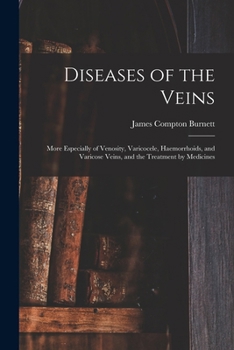 Paperback Diseases of the Veins: More Especially of Venosity, Varicocele, Haemorrhoids, and Varicose Veins, and the Treatment by Medicines Book
