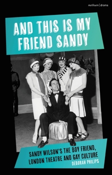 Paperback And This Is My Friend Sandy: Sandy Wilson's the Boy Friend, London Theatre and Gay Culture Book