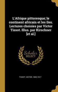 Hardcover L'Afrique pittoresque; le continent africain et les îles. Lectures choisies par Victor Tissot. Illus. par Kirschner [et al.] [French] Book