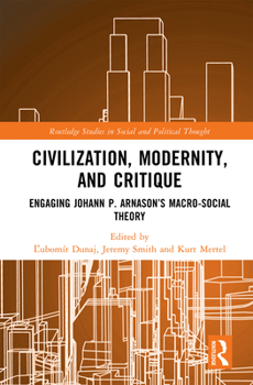 Hardcover Civilization, Modernity, and Critique: Engaging Jóhann P. Árnason's Macro-Social Theory Book