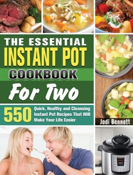 Hardcover The Essential Instant Pot Cookbook For Two: 550 Quick, Healthy and Cleansing Instant Pot Recipes That Will Make Your Life Easier Book