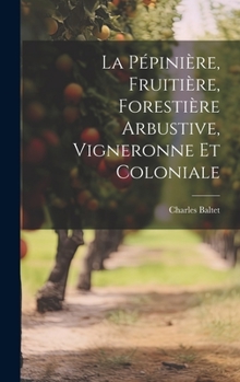 Hardcover La Pépinière, Fruitière, Forestière Arbustive, Vigneronne Et Coloniale [French] Book
