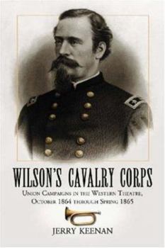 Paperback Wilson's Cavalry Corps: Union Campaigns in the Western Theatre, October 1864 through Spring 1865 Book