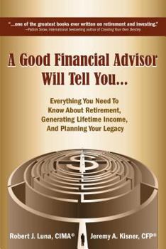 Hardcover A Good Financial Advisor Will Tell You...: Everything You Need to Know about Retirement, Generating Lifetime Income, and Planning Your Legacy Book