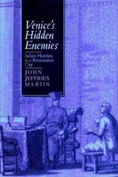 Venice's Hidden Enemies: Italian Heretics in a Renaissance City - Book  of the Studies on the History of Society and Culture