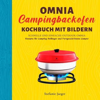 Paperback Omnia Campingbackofen Kochbuch Mit Bildern: Schnelle und Einfache Outdoor Omnia Rezepte f?r Camping Anf?nger und Fortgeschrittene Camper [German] Book