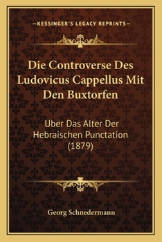 Die Controverse Des Ludovicus Cappellus Mit Den Buxtorfen: Uber Das Alter Der Hebraischen Punctation (1879)