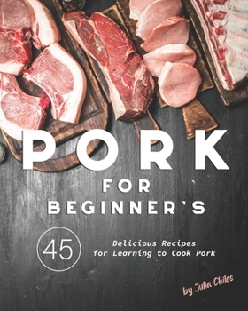 Paperback Pork for Beginner's: 45 Delicious Recipes for Learning to Cook Pork Book