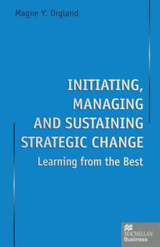 Paperback Initiating, Managing and Sustaining Strategic Change: Learning from the Best Book