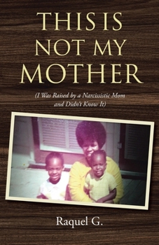 Paperback This Is Not My Mother: (I Was Raised by a Narcissistic Mom and Didn't Know It) Book