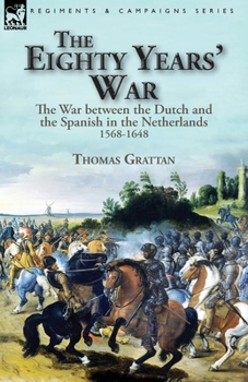 Paperback The Eighty Years' War: the War between the Dutch and the Spanish in the Netherlands, 1568-1648 Book