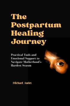 Paperback The Postpartum Healing Journey: Practical Tools and Emotional Support to Navigate Motherhood's Hardest Season Book