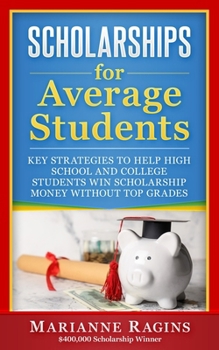 Paperback Scholarships for Average Students: Key Strategies to Help High School and College Students Win Scholarship Money Without Top Grades Book