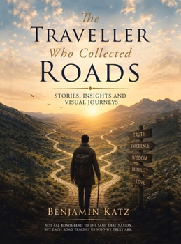 The Traveller Who Collected Roads: Stories, Insights and Visual Journeys