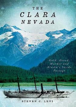 Paperback The Clara Nevada: Gold, Greed, Murder and Alaska's Inside Passage Book