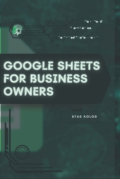 Google Sheets for Business Owners: Your Road from Novice to Skilled Professional