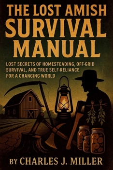 Paperback The Lost Amish Survival Manual: Lost Secrets of Homesteading, Off-Grid Survival, and True Self-Reliance for a Changing World Book