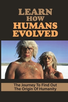 Paperback Learn How Humans Evolved: The Journey To Find Out The Origin Of Humanity: The Core Of Christianity Book