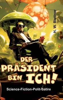 Hardcover Der Präsident bin ich!: Science-Fiction-Polit-Satire [German] Book