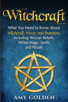 Paperback Witchcraft: What You Need to Know About Witchcraft, Wicca, and Paganism, Including Wiccan Beliefs, White Magic Spells, and Rituals Book