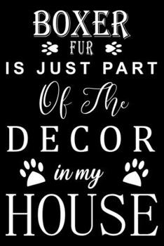 Boxer Fur is just part of the decor in my house: Cute Boxer Lined journal Notebook, Great Accessories & Gift Idea for Boxer Owner & Lover. Lined journal Notebook With An Inspirational Quote.