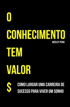 Paperback O Conhecimento tem valor: Como largar uma carreira de sucesso para viver um sonho [Portuguese] Book