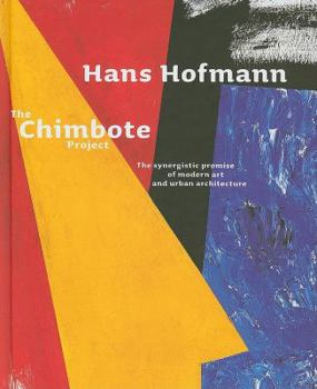 Hardcover Hans Hofmann: The Chimbote Project: The Synergistic Promise of Modern Art and Urban Architecture Book