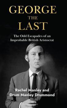 Paperback George The Last: The Odd Escapades of an Improbable British Aristocrat Book