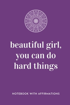 Beautiful Girl, You Can Do Hard Things: Notebook with Empowering Positive Affirmations on every page for Young Girls & Women for a Life Of Purpose, ... | Creative & Cute Journal to build Confidence