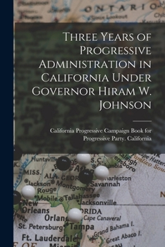 Paperback Three Years of Progressive Administration in California Under Governor Hiram W. Johnson Book