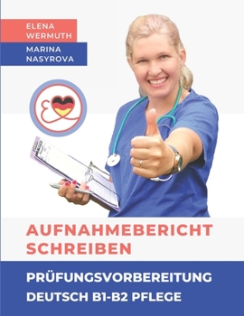 Paperback Aufnahmebericht schreiben Prüfungsvorbereitung Deutsch B1-B2 Pflege [German] Book